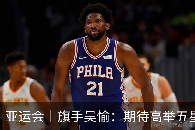 亚运会丨旗手吴愉：期待高举五星红旗入场
