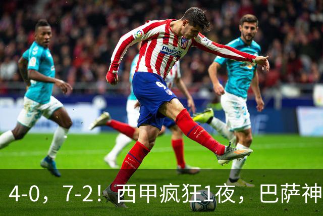 4-0，7-2！西甲疯狂1夜，巴萨神锋7场11球，25岁韩国球星破门